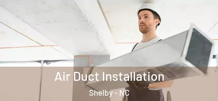  Air Duct Installation Shelby - NC