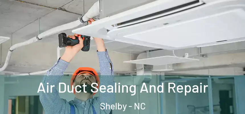  Air Duct Sealing And Repair Shelby - NC