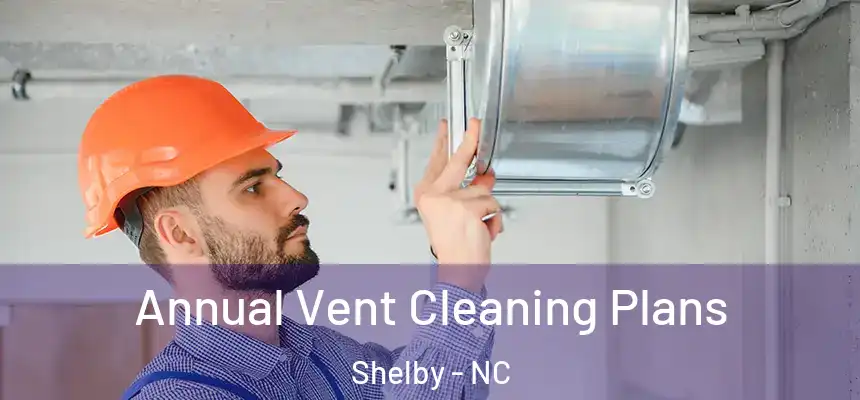 Annual Vent Cleaning Plans Shelby - NC