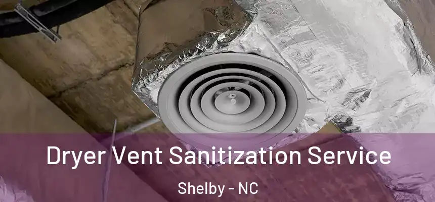  Dryer Vent Sanitization Service Shelby - NC