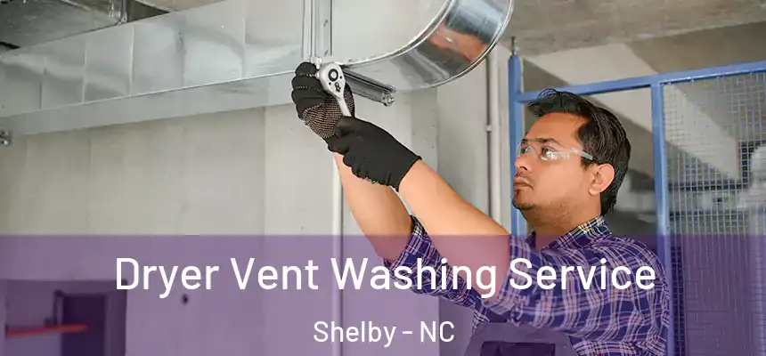  Dryer Vent Washing Service Shelby - NC
