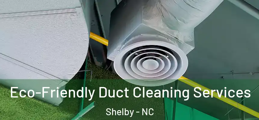  Eco-Friendly Duct Cleaning Services Shelby - NC