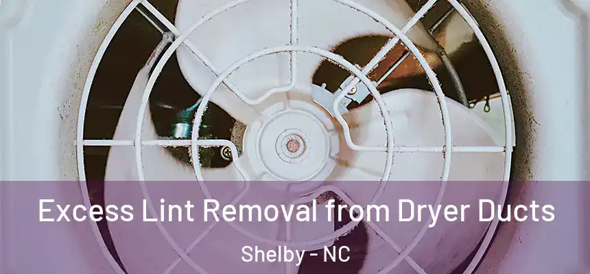 Excess Lint Removal from Dryer Ducts Shelby - NC