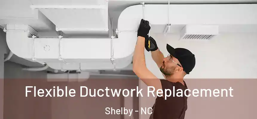  Flexible Ductwork Replacement Shelby - NC