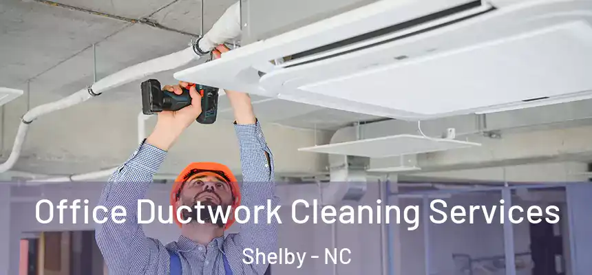  Office Ductwork Cleaning Services Shelby - NC