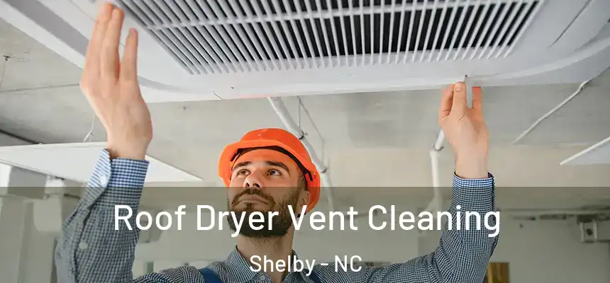 Roof Dryer Vent Cleaning Shelby - NC