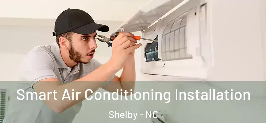 Smart Air Conditioning Installation Shelby - NC