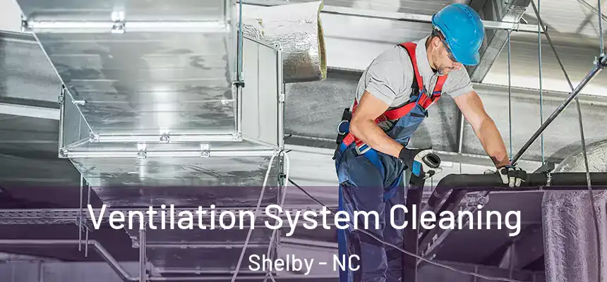  Ventilation System Cleaning Shelby - NC